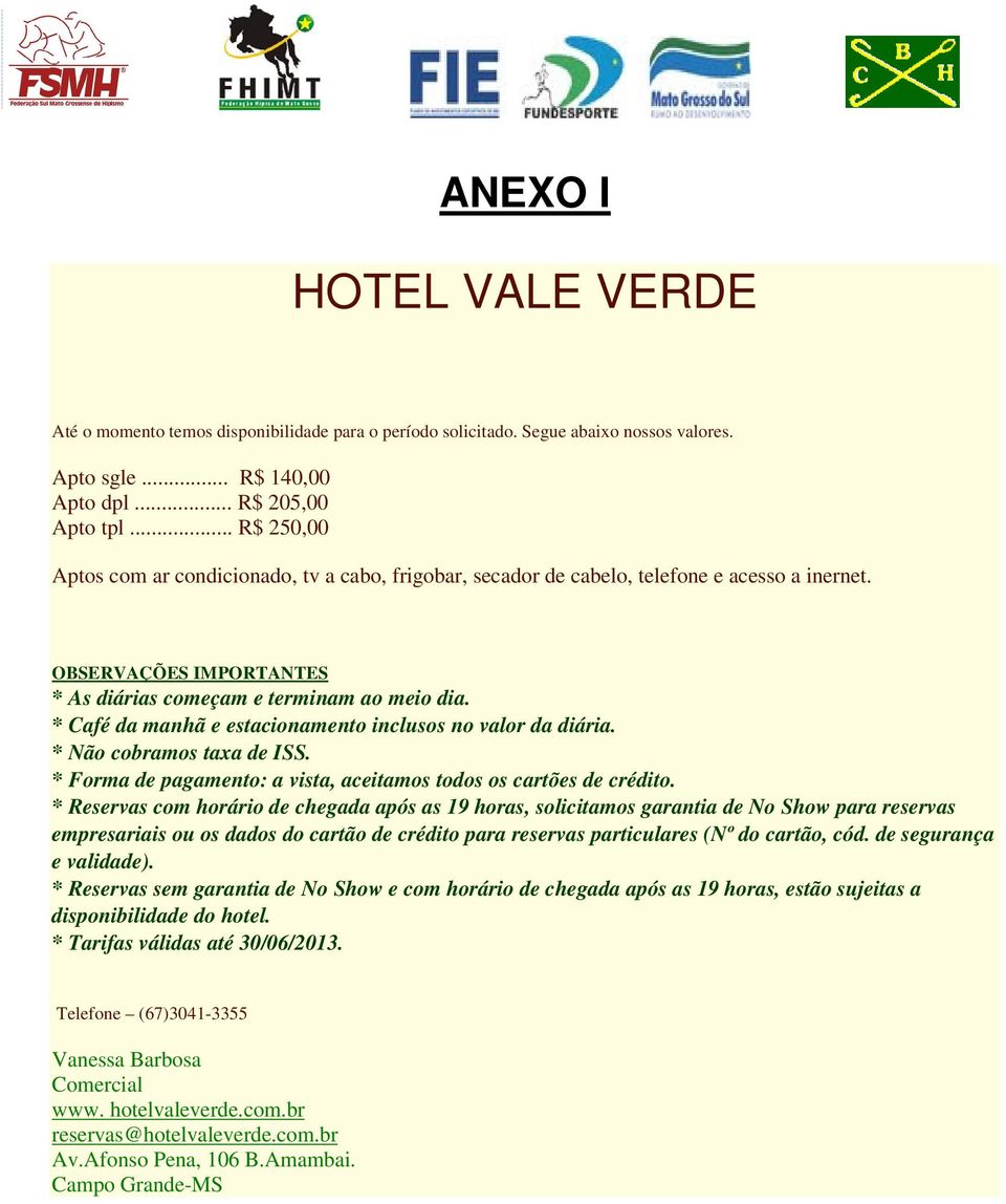 * Café da manhã e estacionamento inclusos no valor da diária. * Não cobramos taxa de ISS. * Forma de pagamento: a vista, aceitamos todos os cartões de crédito.