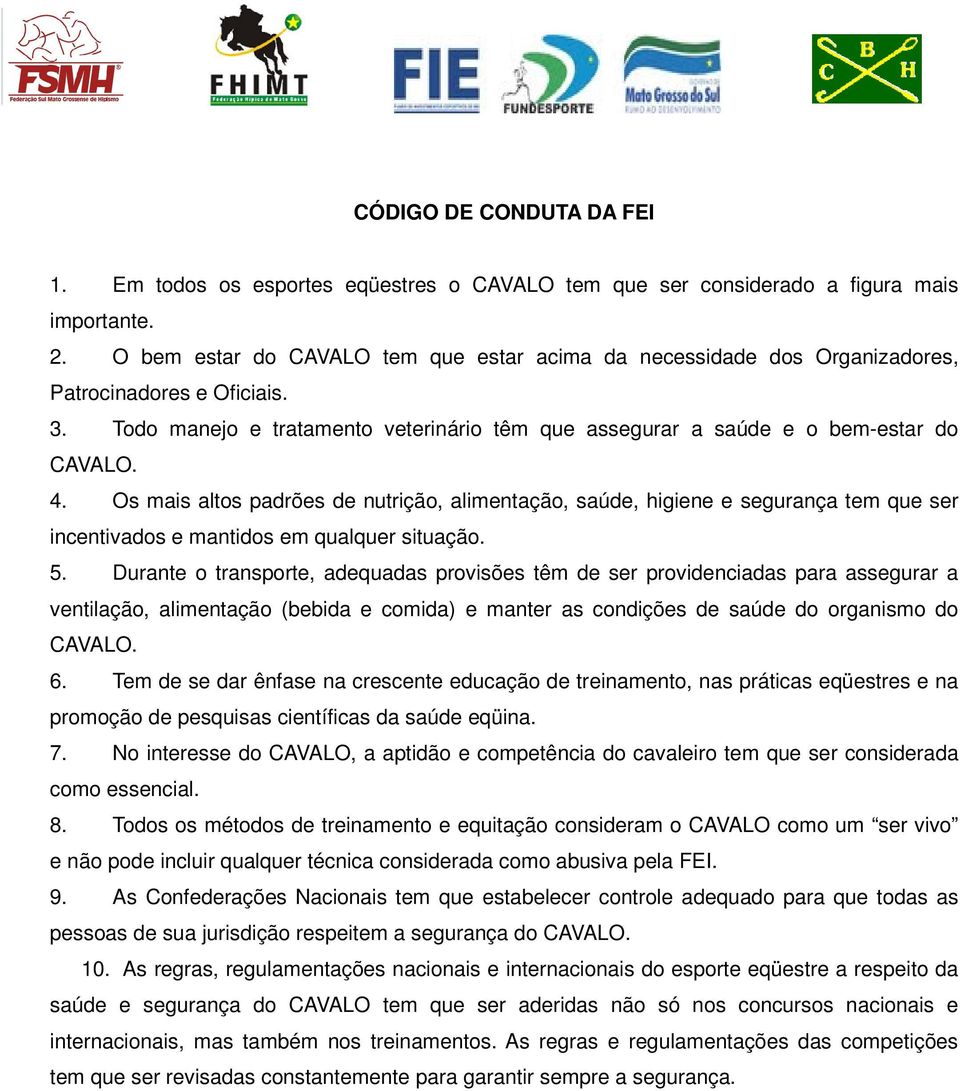 Os mais altos padrões de nutrição, alimentação, saúde, higiene e segurança tem que ser incentivados e mantidos em qualquer situação. 5.