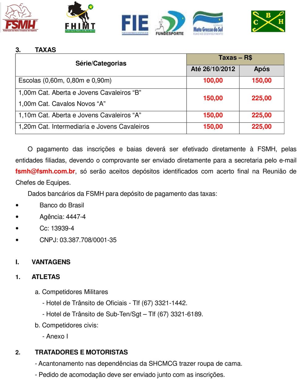 Intermediaria e Jovens Cavaleiros 150,00 225,00 O pagamento das inscrições e baias deverá ser efetivado diretamente à FSMH, pelas entidades filiadas, devendo o comprovante ser enviado diretamente