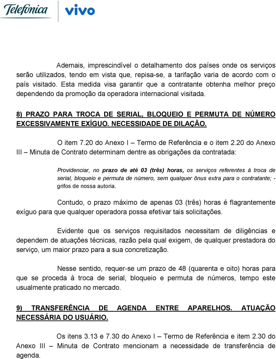 8) PRAZO PARA TROCA DE SERIAL, BLOQUEIO E PERMUTA DE NÚMERO EXCESSIVAMENTE EXÍGUO. NECESSIDADE DE DILAÇÃO. O item 7.20 do Anexo I Termo de Referência e o item 2.