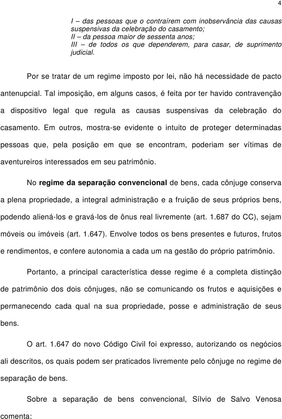 Tal imposição, em alguns casos, é feita por ter havido contravenção a dispositivo legal que regula as causas suspensivas da celebração do casamento.