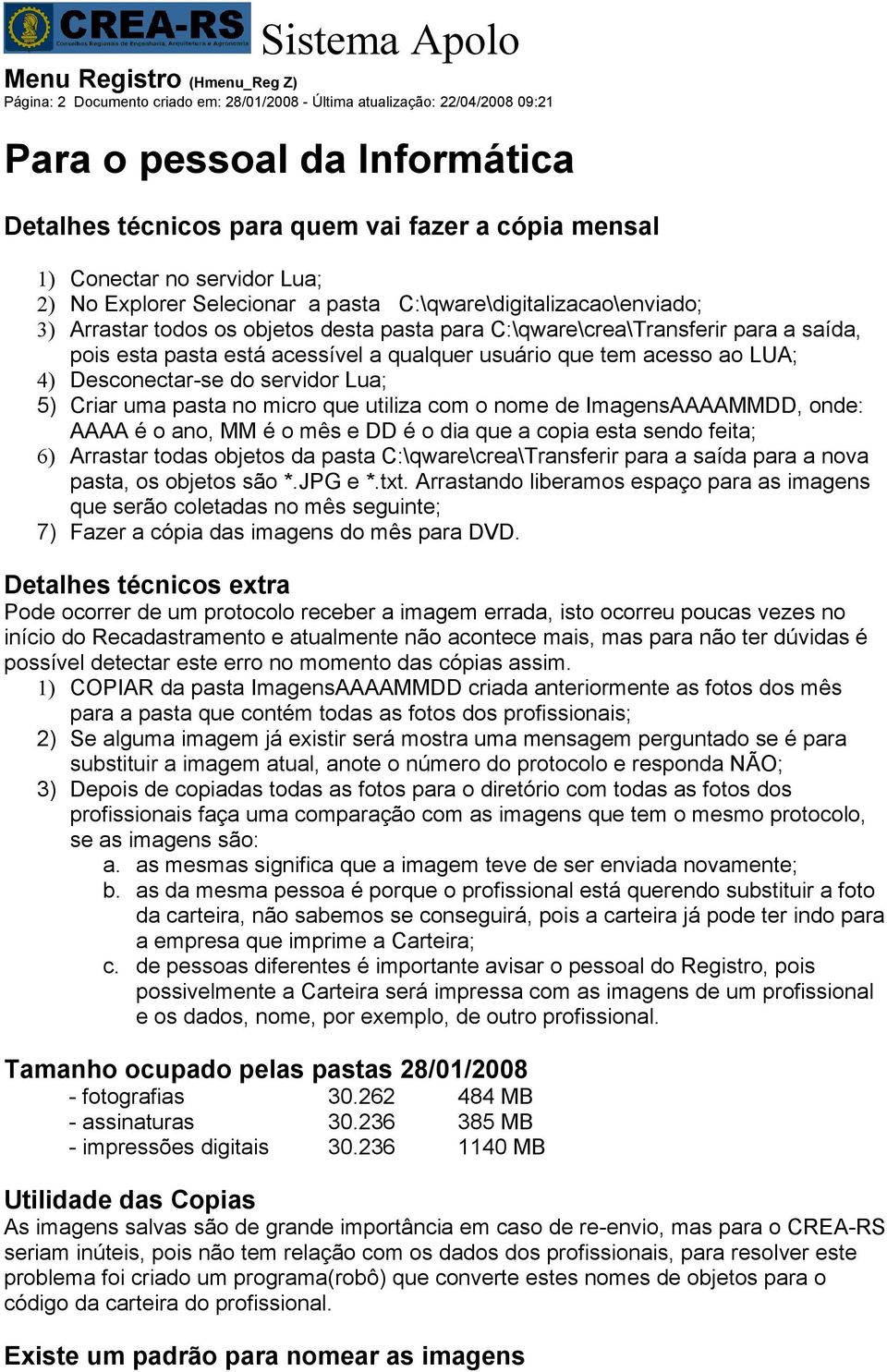 tem acesso ao LUA; 4) Desconectar-se do servidor Lua; 5) Criar uma pasta no micro que utiliza com o nome de ImagensAAAAMMDD, onde: AAAA é o ano, MM é o mês e DD é o dia que a copia esta sendo feita;