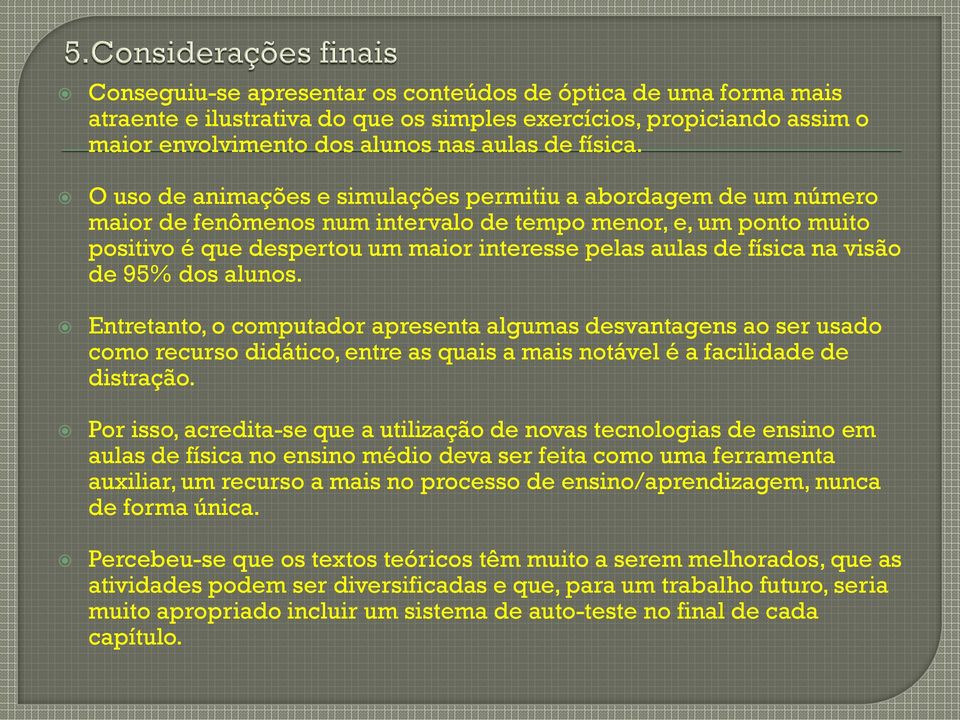 na visão de 95% dos alunos. Entretanto, o computador apresenta algumas desvantagens ao ser usado como recurso didático, entre as quais a mais notável é a facilidade de distração.