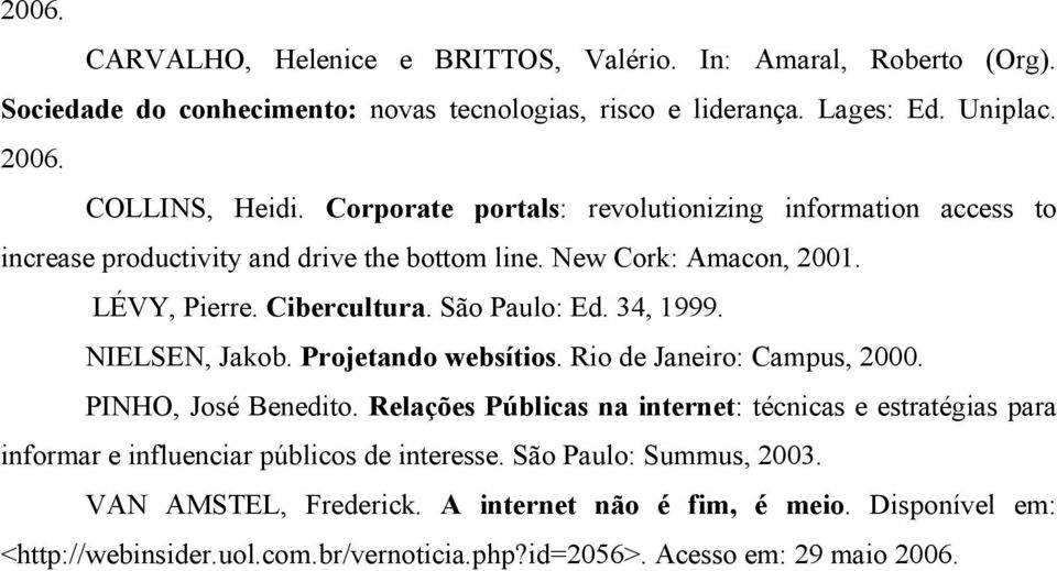 NIELSEN, Jakob. Projetando websítios. Rio de Janeiro: Campus, 2000. PINHO, José Benedito.