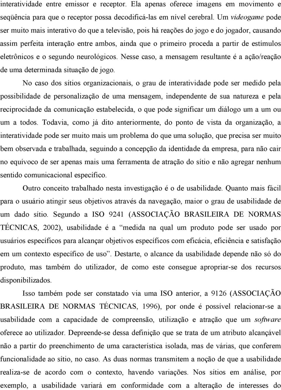 eletrônicos e o segundo neurológicos. Nesse caso, a mensagem resultante é a ação/reação de uma determinada situação de jogo.