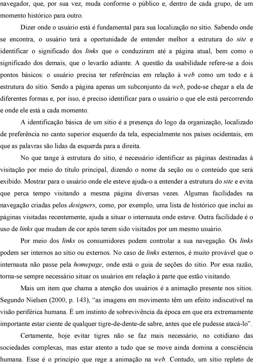 demais, que o levarão adiante. A questão da usabilidade refere-se a dois pontos básicos: o usuário precisa ter referências em relação à web como um todo e à estrutura do sítio.