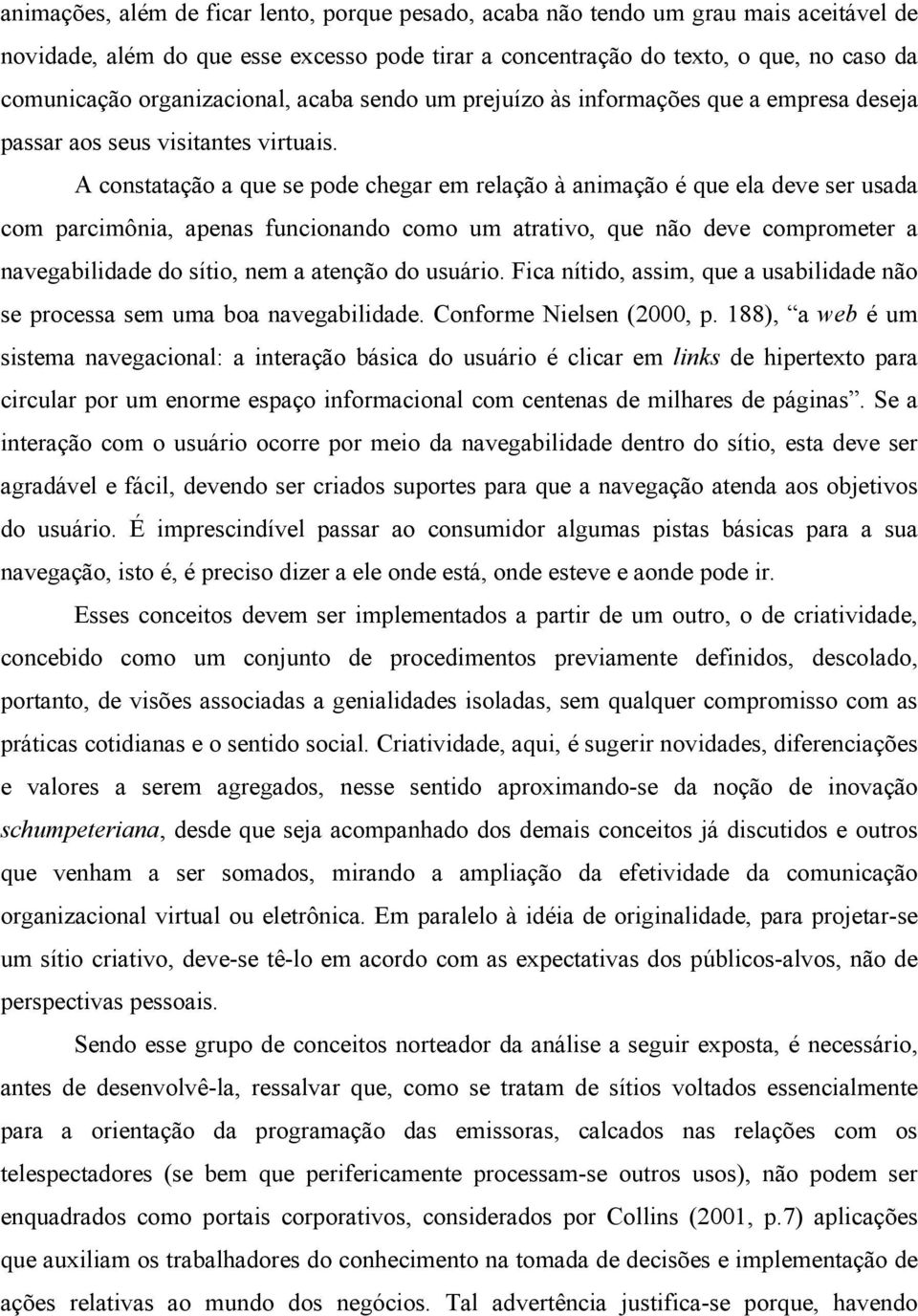 A constatação a que se pode chegar em relação à animação é que ela deve ser usada com parcimônia, apenas funcionando como um atrativo, que não deve comprometer a navegabilidade do sítio, nem a