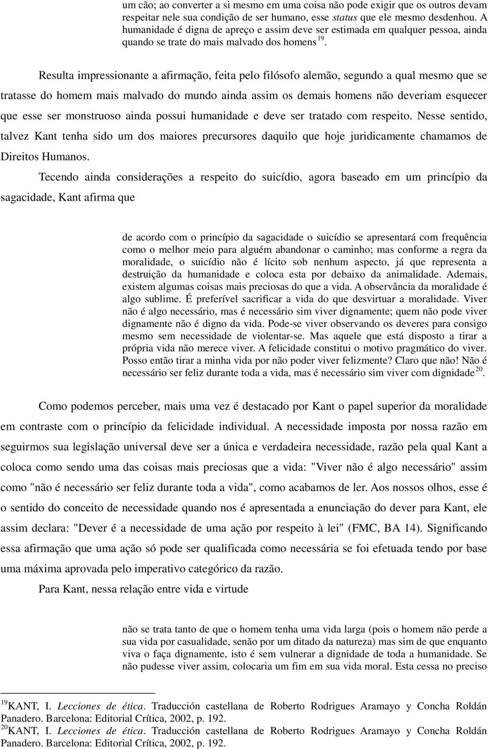 Resulta impressionante a afirmação, feita pelo filósofo alemão, segundo a qual mesmo que se tratasse do homem mais malvado do mundo ainda assim os demais homens não deveriam esquecer que esse ser