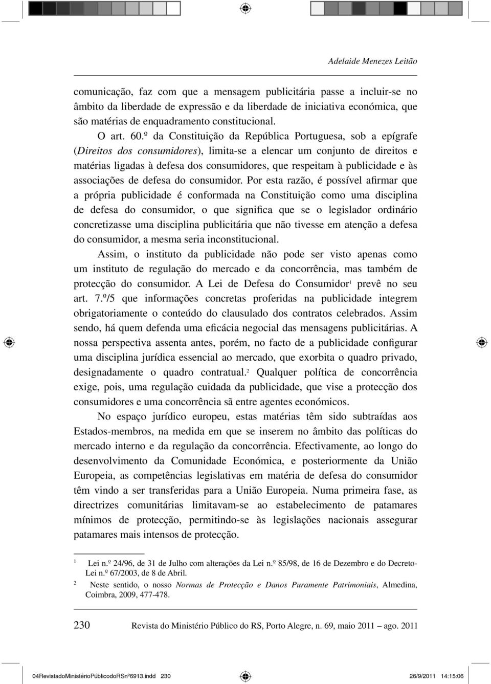 º da Constituição da República Portuguesa, sob a epígrafe (Direitos dos consumidores), limita-se a elencar um conjunto de direitos e matérias ligadas à defesa dos consumidores, que respeitam à