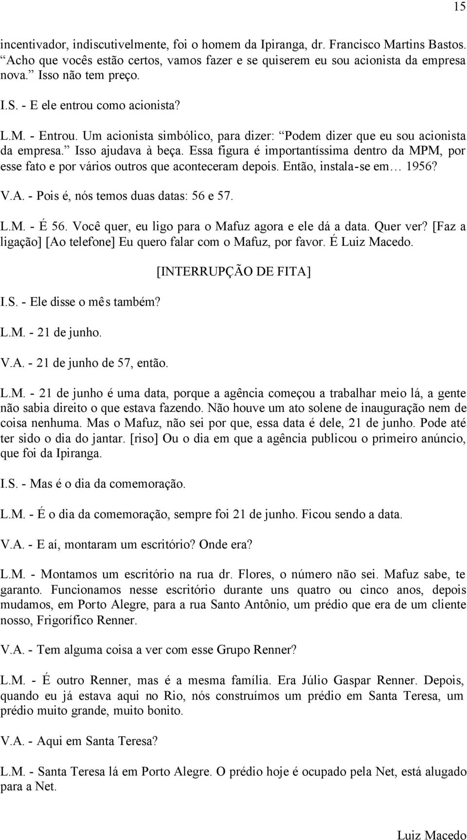 Essa figura é importantíssima dentro da MPM, por esse fato e por vários outros que aconteceram depois. Então, instala-se em 1956? V.A. - Pois é, nós temos duas datas: 56 e 57. L.M. - É 56.