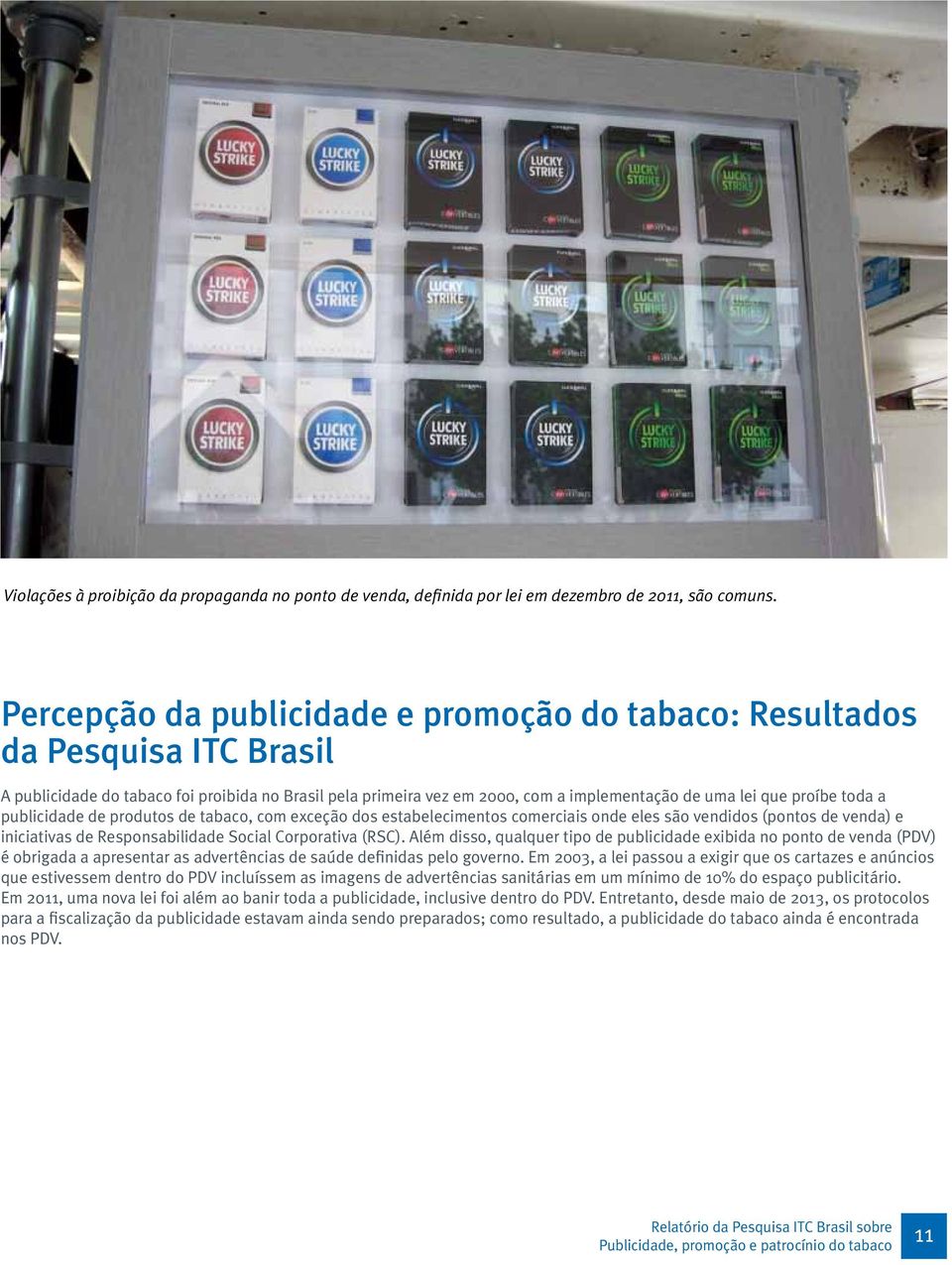 toda a publicidade de produtos de tabaco, com exceção dos estabelecimentos comerciais onde eles são vendidos (pontos de venda) e iniciativas de Responsabilidade Social Corporativa (RSC).