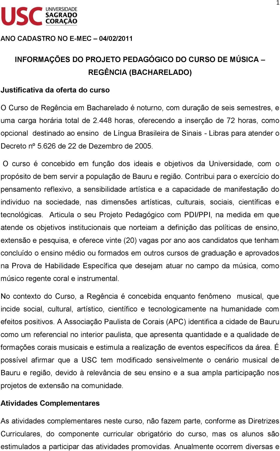 448 horas, oferecendo a inserção de 72 horas, como opcional destinado ao ensino de Língua Brasileira de Sinais - Libras para atender o Decreto nº 5.626 de 22 de Dezembro de 2005.