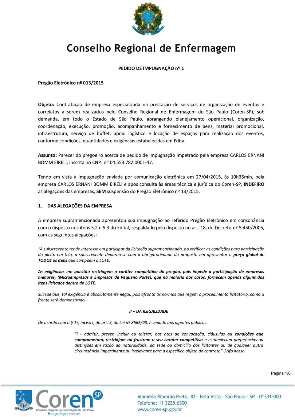 fornecimento de bens, material promocional, infraestrutura, serviço de buffet, apoio logístico e locação de espaços para realização dos eventos, conforme condições, quantidades e exigências