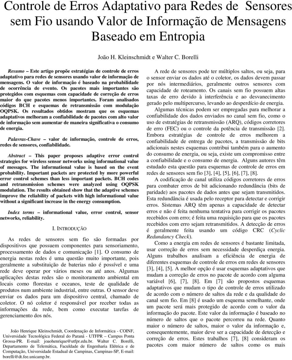 Os pacotes mas mpotantes são potegdos com esquemas com capacdade de coeção de eos mao do que pacotes menos mpotantes. Foam analsados códgos BCH e esquemas de etansmssão com modulação OQPSK.