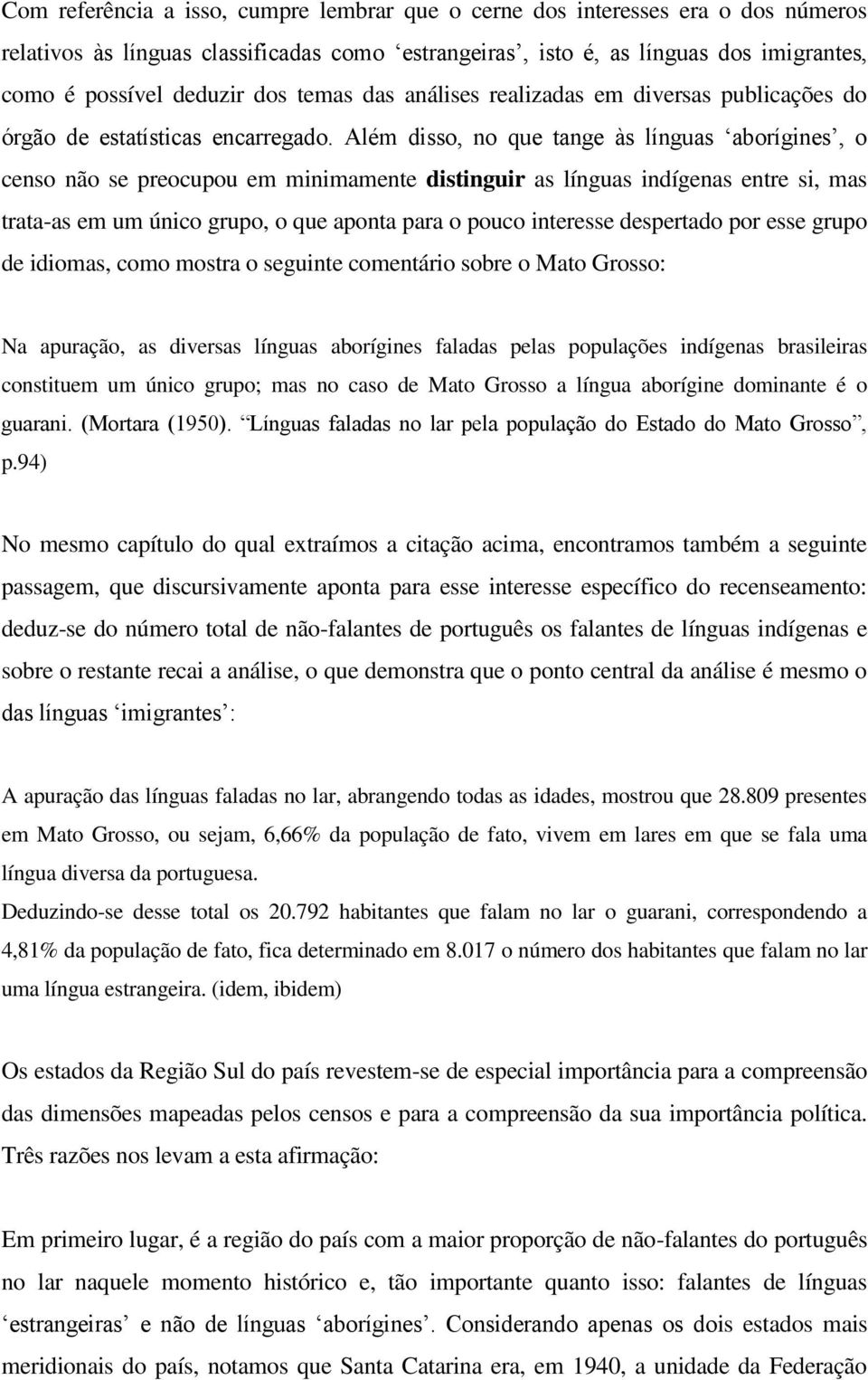 Além disso, no que tange às línguas aborígines, o censo não se preocupou em minimamente distinguir as línguas indígenas entre si, mas trata-as em um único grupo, o que aponta para o pouco interesse