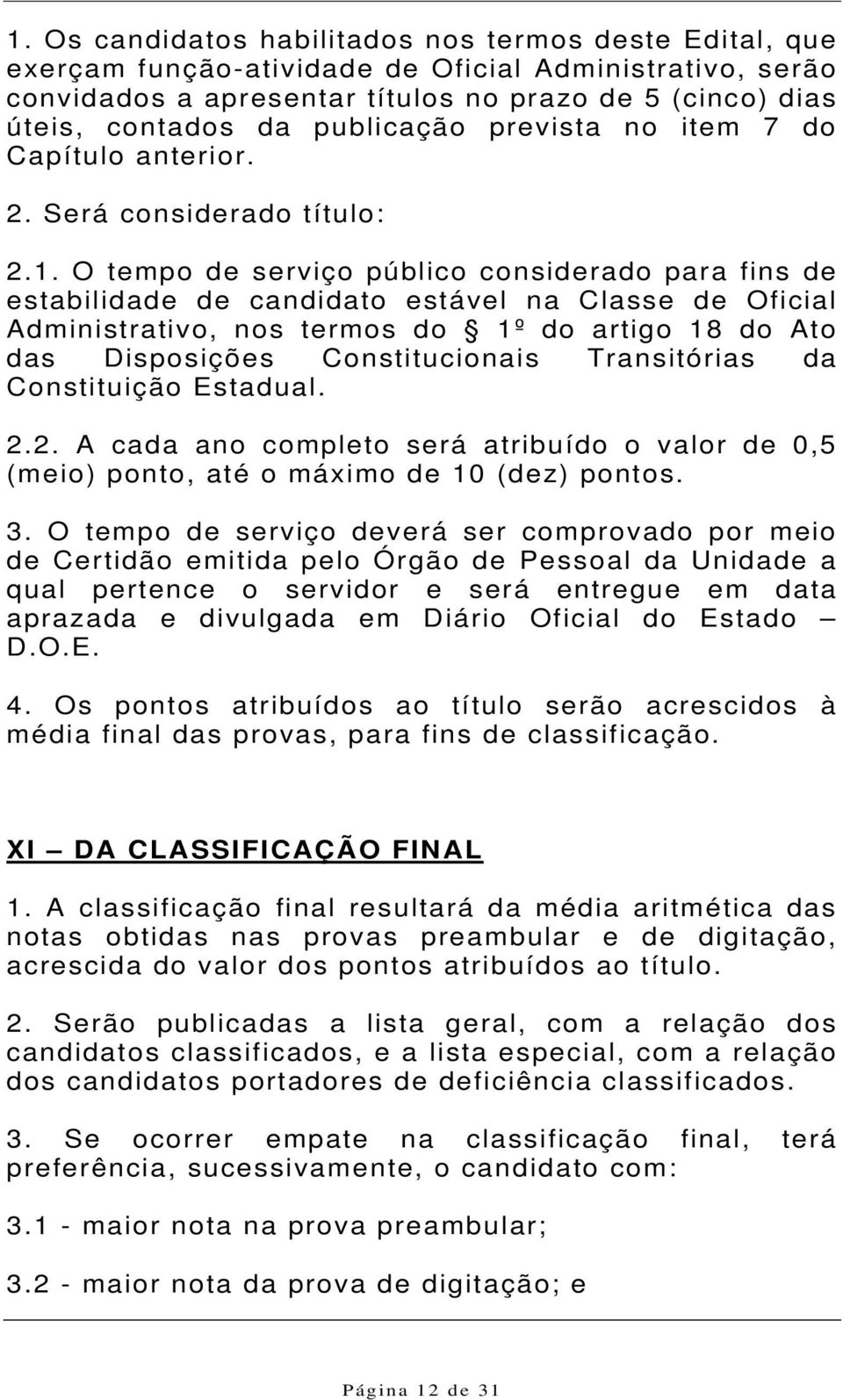 O tempo de serviço público considerado para fins de estabilidade de candidato estável na Classe de Oficial Administrativo, nos termos do 1º do artigo 18 do Ato das Disposições Constitucionais