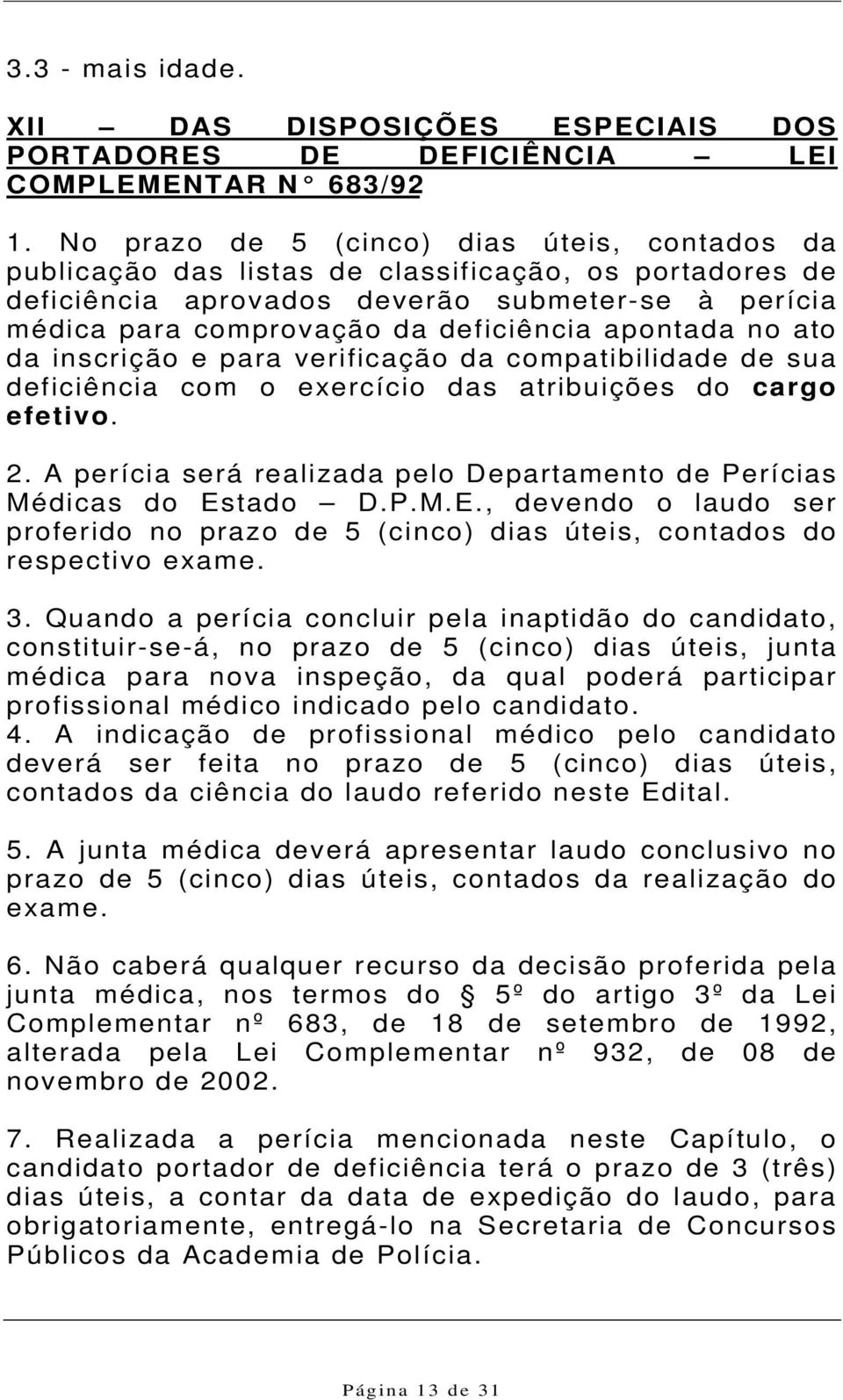 apontada no ato da inscrição e para verificação da compatibilidade de sua deficiência com o exercício das atribuições do cargo efetivo. 2.