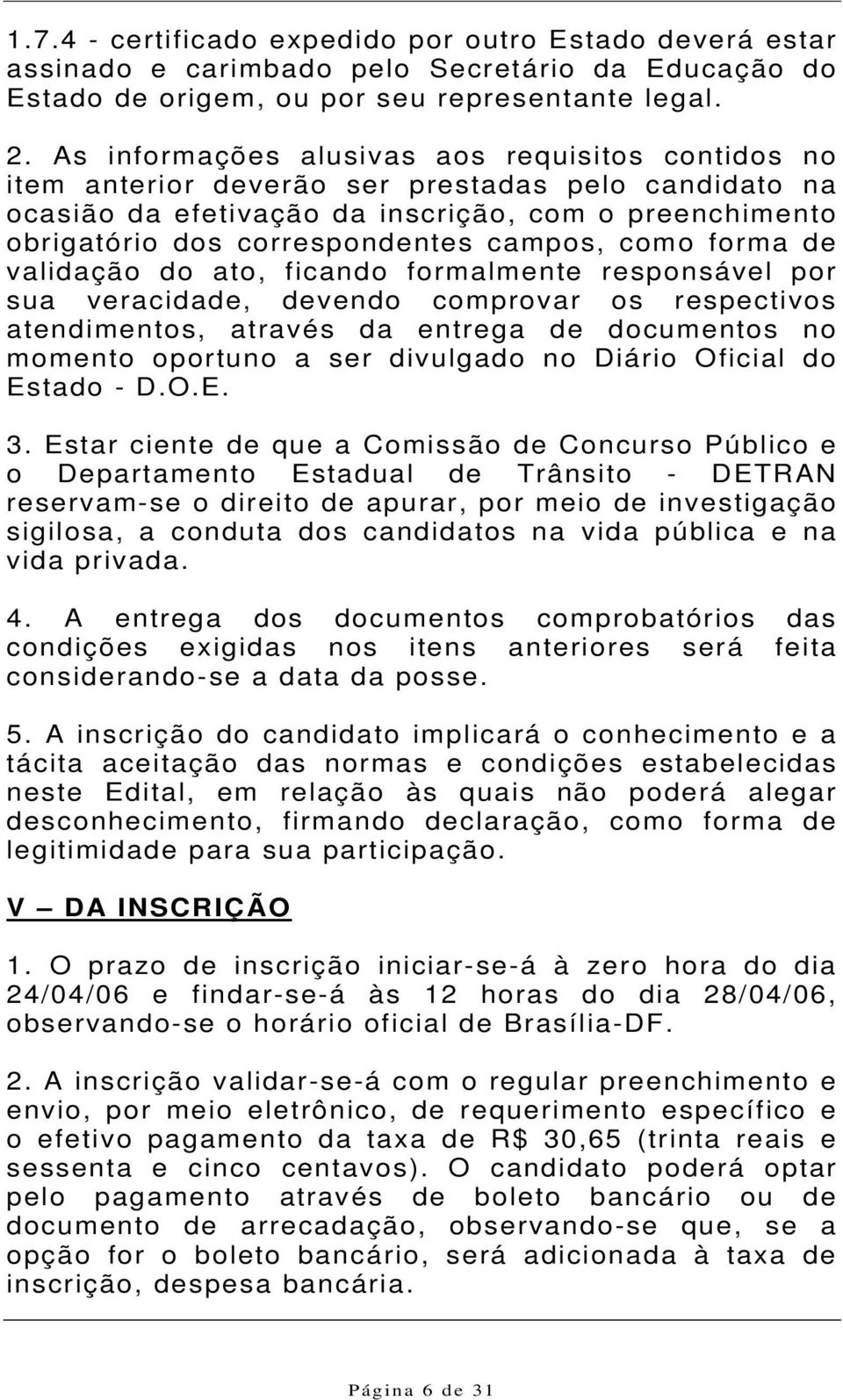 campos, como forma de validação do ato, ficando formalmente responsável por sua veracidade, devendo comprovar os respectivos atendimentos, através da entrega de documentos no momento oportuno a ser