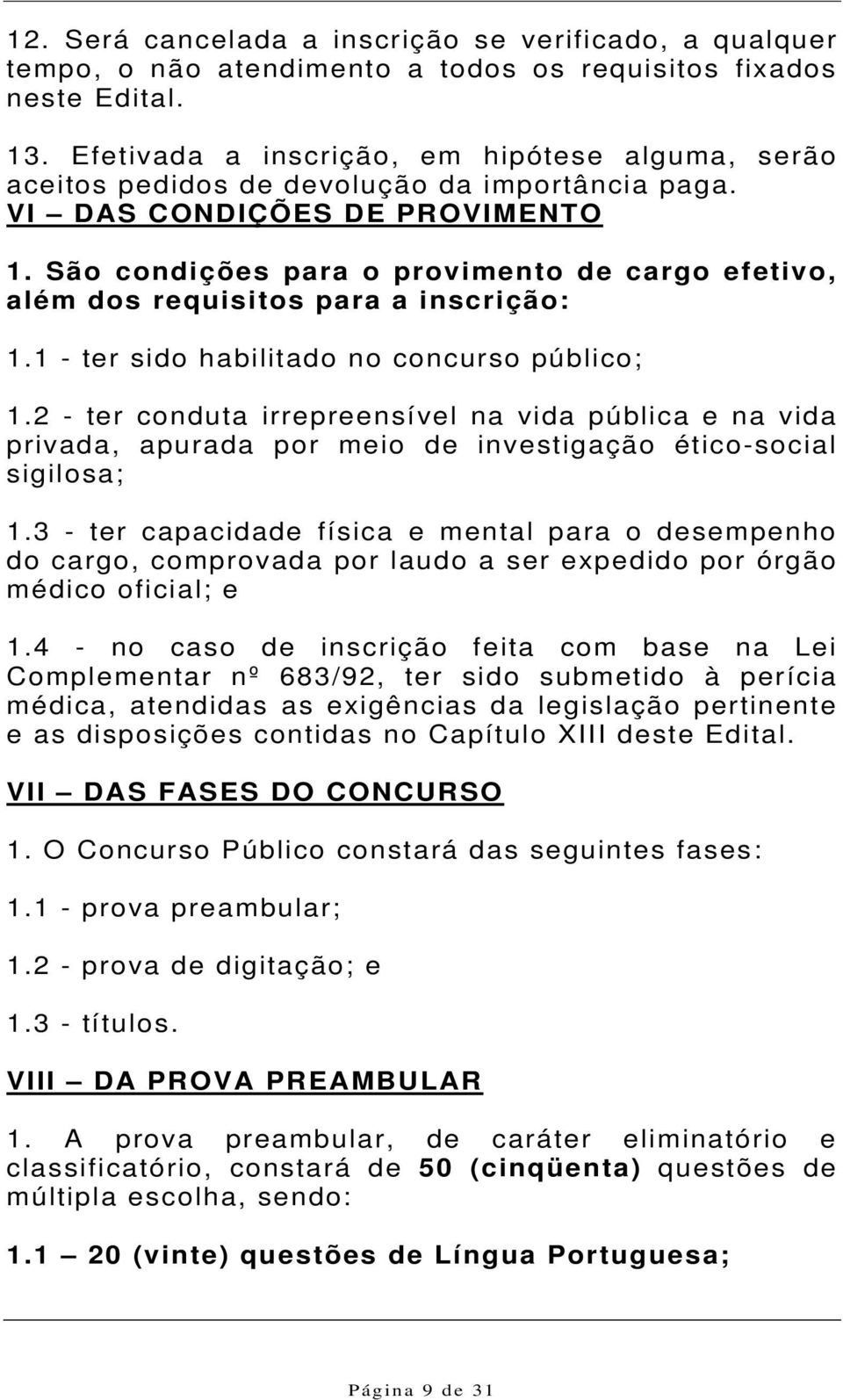 São condições para o provimento de cargo efetivo, além dos requisitos para a inscrição: 1.1 - ter sido habilitado no concurso público; 1.