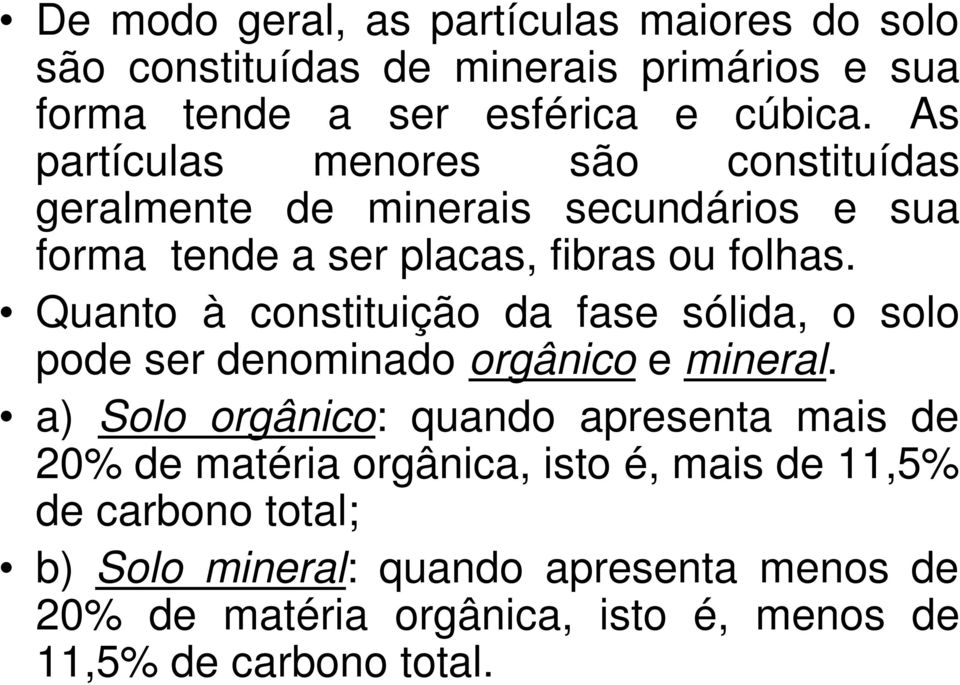 Quanto à constituição da fase sólida, o solo pode ser denominado orgânico e mineral.