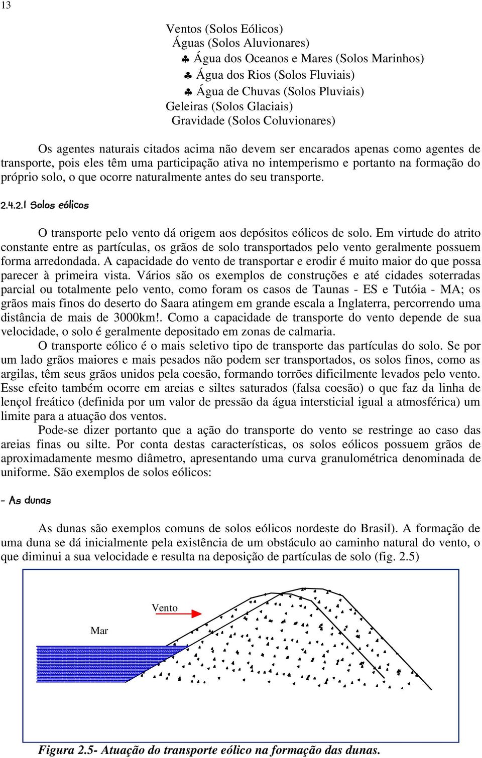 o que ocorre naturalmente antes do seu transporte. O transporte pelo vento dá origem aos depósitos eólicos de solo.