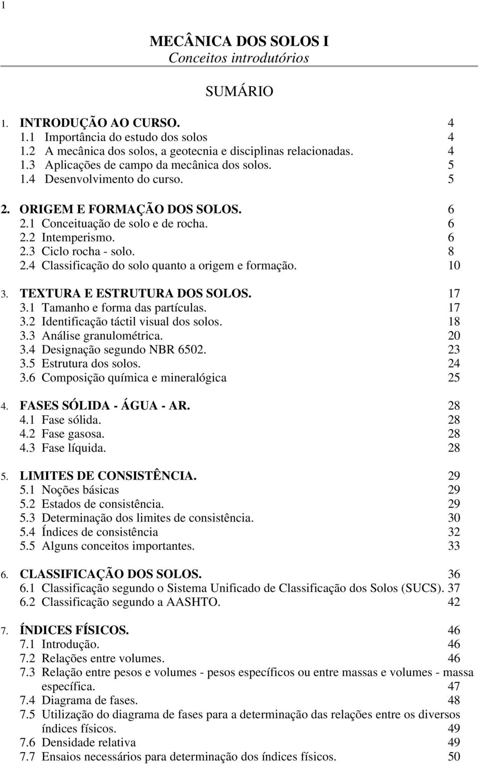 4 Classificação do solo quanto a origem e formação. 10 3. TEXTURA E ESTRUTURA DOS SOLOS. 17 3.1 Tamanho e forma das partículas. 17 3.2 Identificação táctil visual dos solos. 18 3.