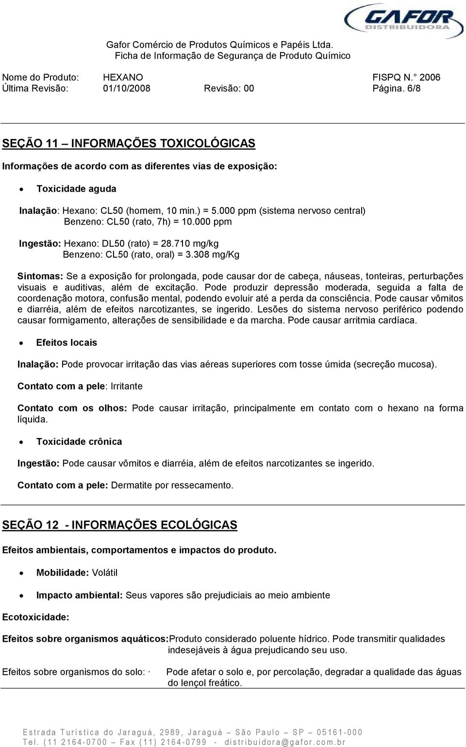 308 mg/kg Sintomas: Se a exposição for prolongada, pode causar dor de cabeça, náuseas, tonteiras, perturbações visuais e auditivas, além de excitação.