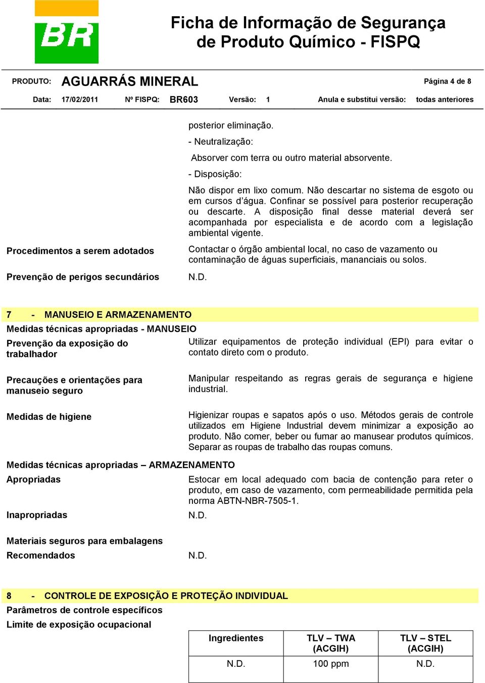 A disposição final desse material deverá ser acompanhada por especialista e de acordo com a legislação ambiental vigente.