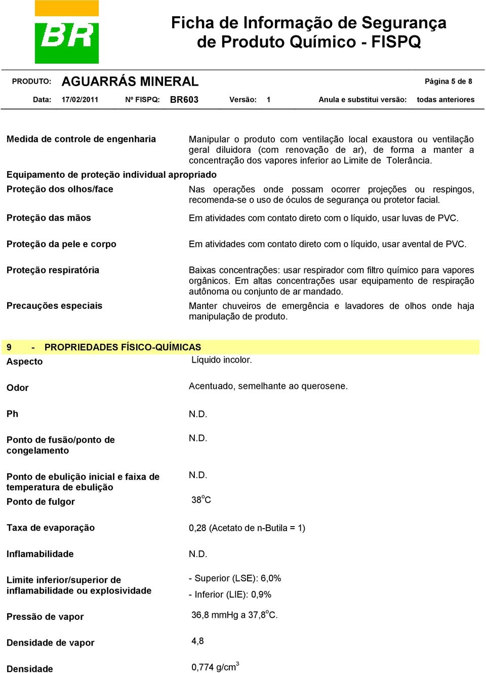 Nas operações onde possam ocorrer projeções ou respingos, recomenda-se o uso de óculos de segurança ou protetor facial.