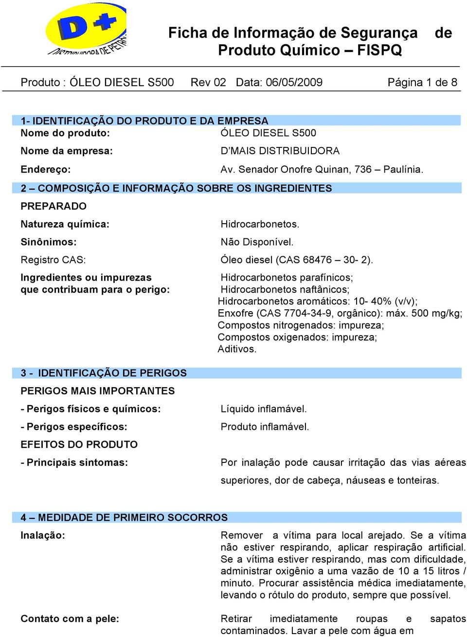 Ingredientes ou impurezas que contribuam para o perigo: 3 - IDENTIFICAÇÃO DE PERIGOS PERIGOS MAIS IMPORTANTES - Perigos físicos e químicos: Líquido inflamável.