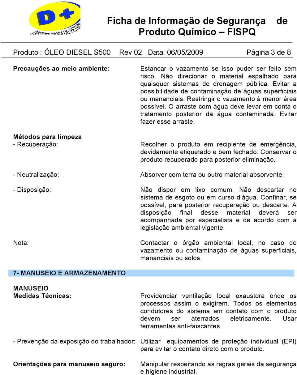 O arraste com água ve levar em conta o tratamento posterior da água contaminada. Evitar fazer esse arraste.