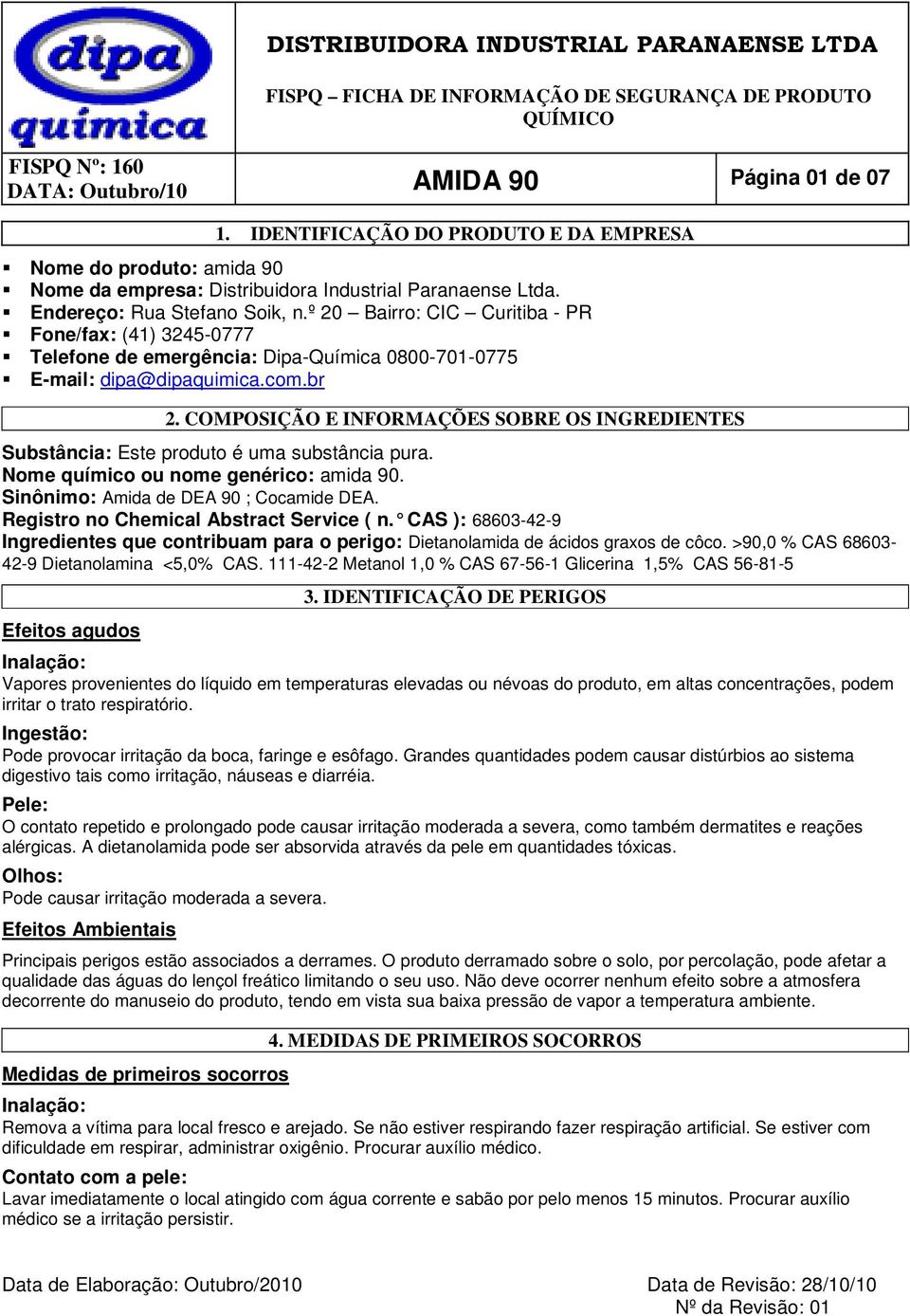 COMPOSIÇÃO E INFORMAÇÕES SOBRE OS INGREDIENTES Substância: Este produto é uma substância pura. Nome químico ou nome genérico: amida 90. Sinônimo: Amida de DEA 90 ; Cocamide DEA.