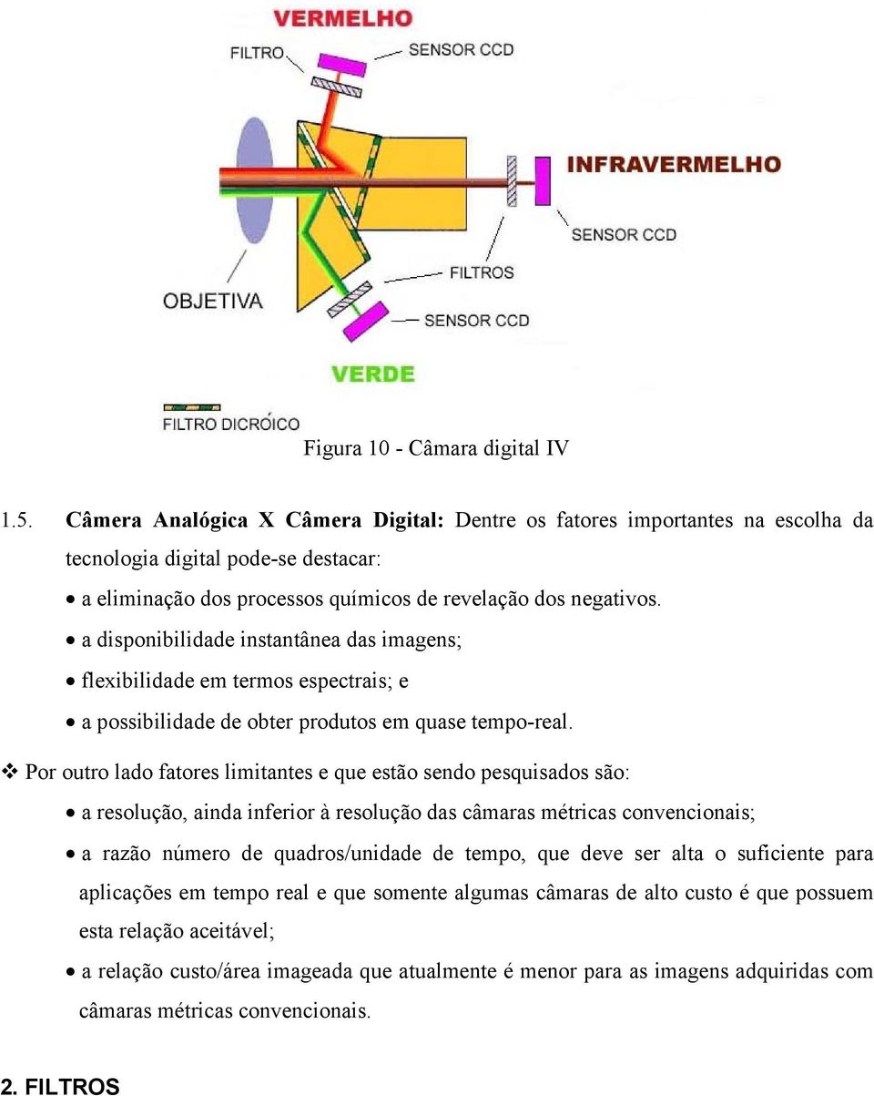 a disponibilidade instantânea das imagens; flexibilidade em termos espectrais; e a possibilidade de obter produtos em quase tempo-real.