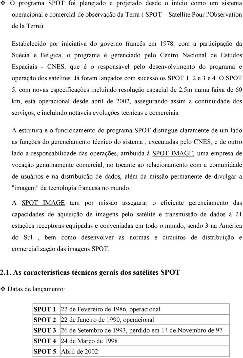 desenvolvimento do programa e operação dos satélites. Já foram lançados com sucesso os SPOT 1, 2 e 3 e 4.