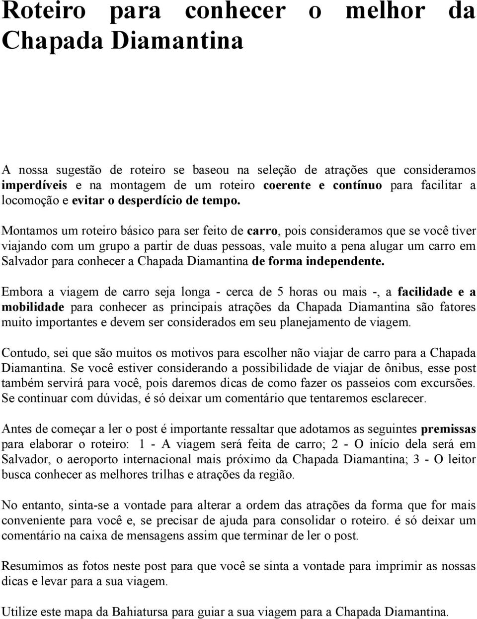 Montamos um roteiro básico para ser feito de carro, pois consideramos que se você tiver viajando com um grupo a partir de duas pessoas, vale muito a pena alugar um carro em Salvador para conhecer a