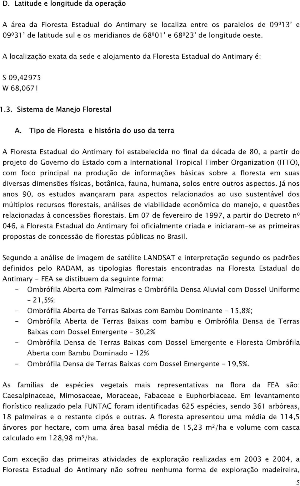 Tipo de Floresta e história do uso da terra A Floresta Estadual do Antimary foi estabelecida no final da década de 80, a partir do projeto do Governo do Estado com a International Tropical Timber