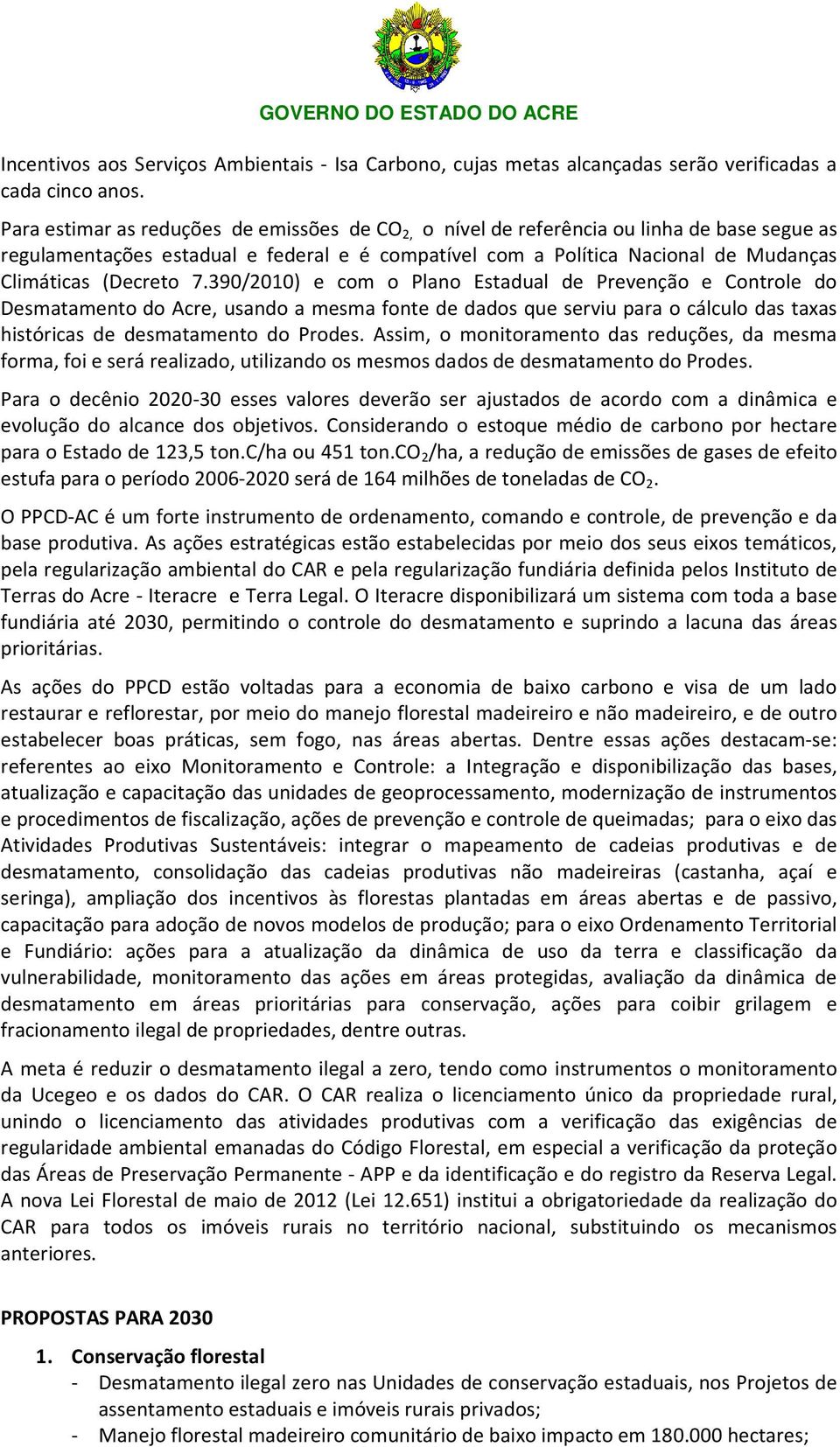 7.390/2010) e com o Plano Estadual de Prevenção e Controle do Desmatamento do Acre, usando a mesma fonte de dados que serviu para o cálculo das taxas históricas de desmatamento do Prodes.