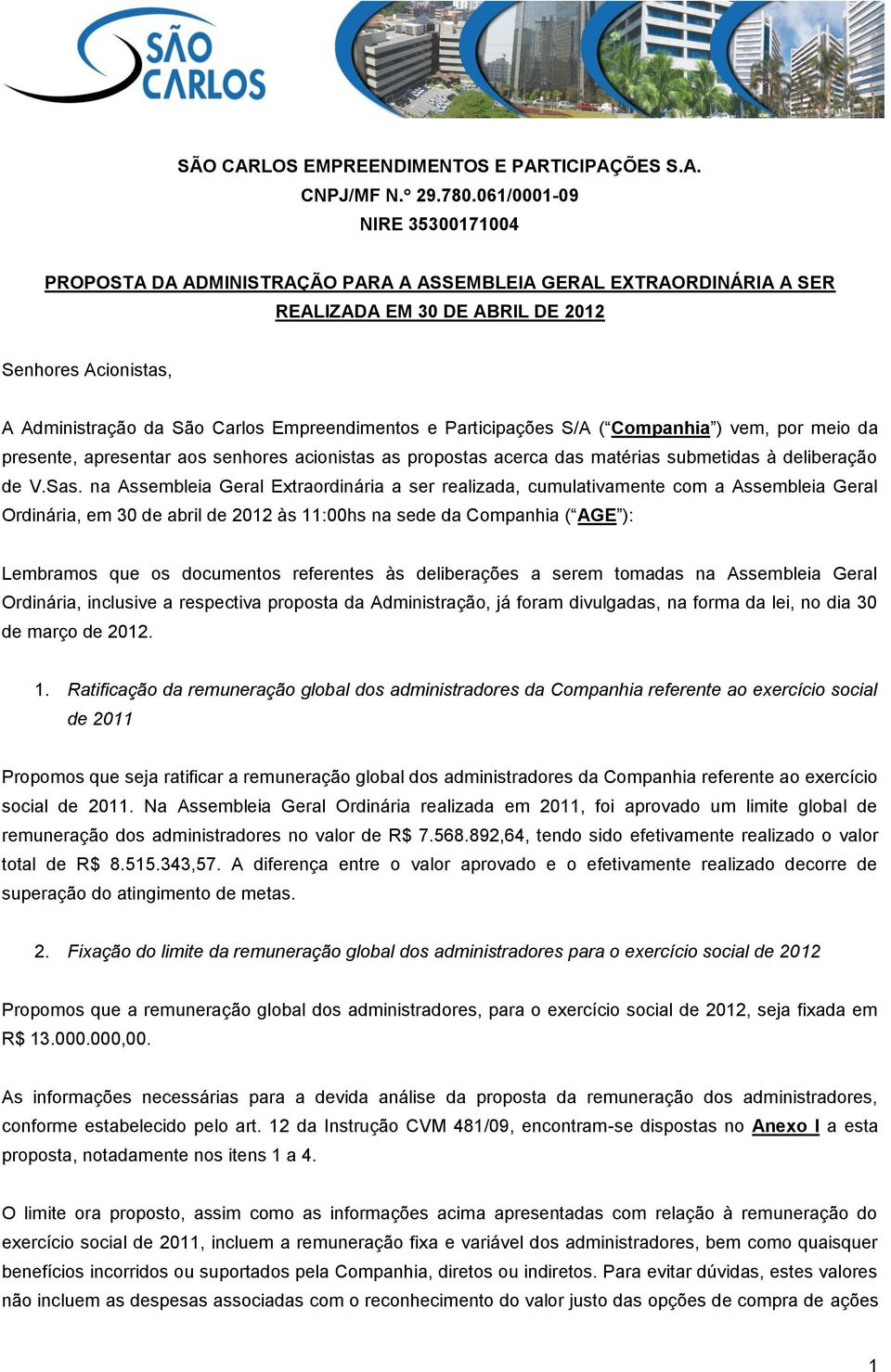 e Participações S/A ( Companhia ) vem, por meio da presente, apresentar aos senhores acionistas as propostas acerca das matérias submetidas à deliberação de V.Sas.