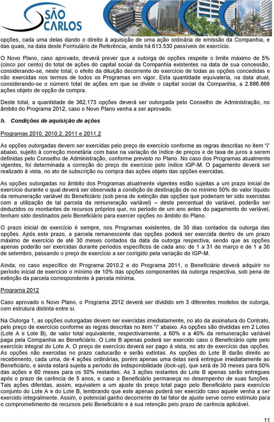 concessão, considerando-se, neste total, o efeito da diluição decorrente do exercício de todas as opções concedidas e não exercidas nos termos de todos os Programas em vigor.