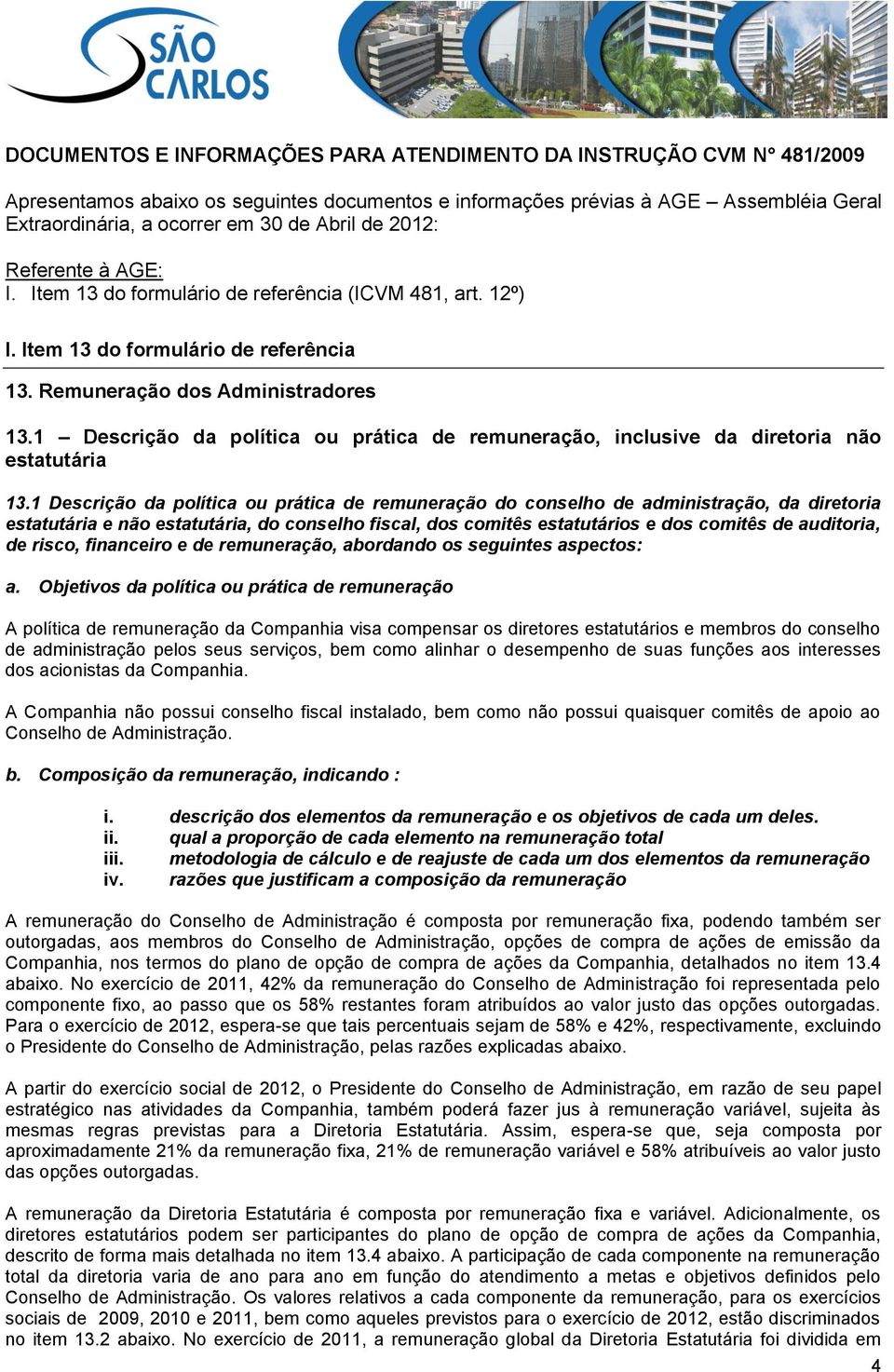 1 Descrição da política ou prática de remuneração, inclusive da diretoria não estatutária 13.