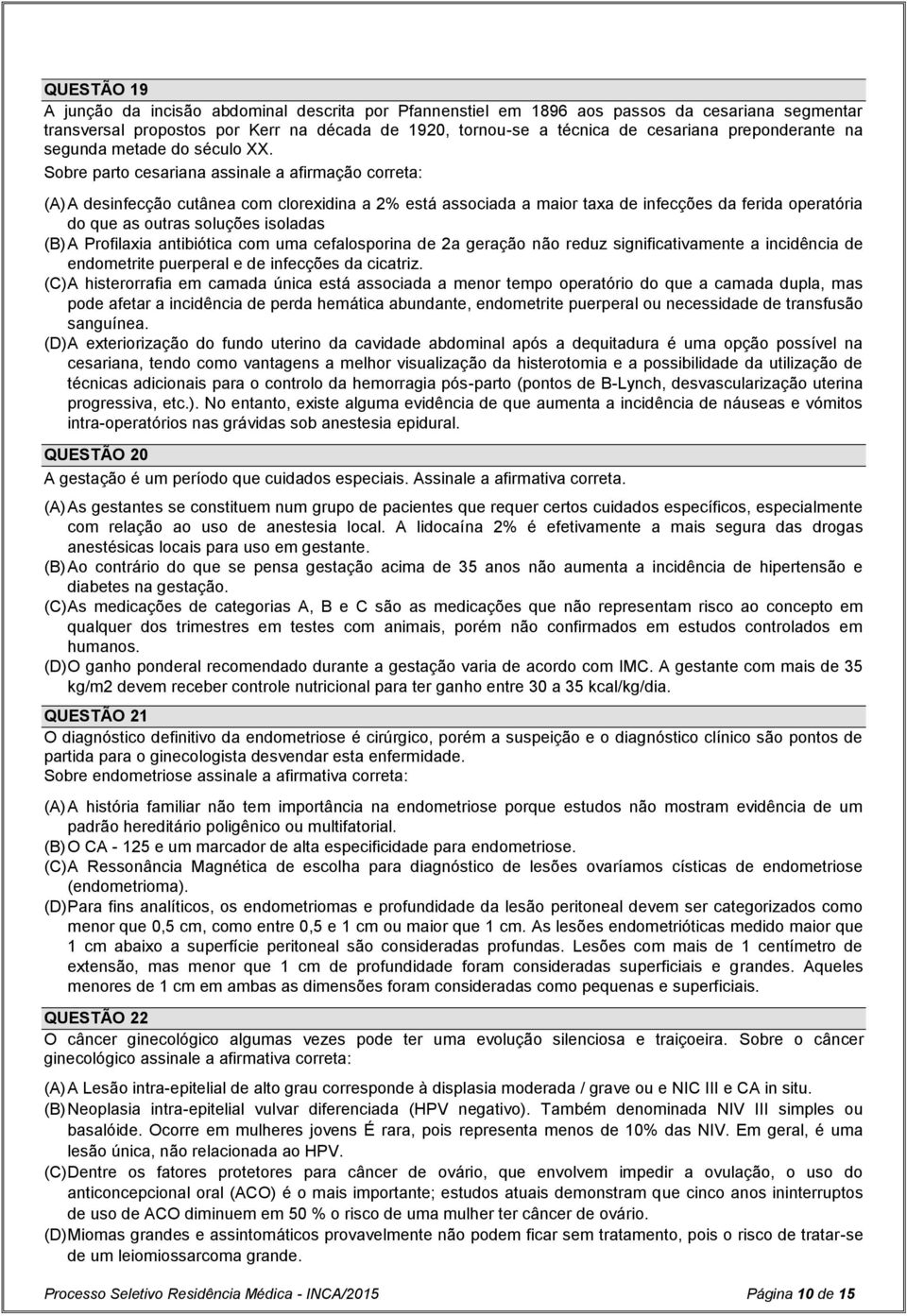 Sobre parto cesariana assinale a afirmação correta: (A) A desinfecção cutânea com clorexidina a 2% está associada a maior taxa de infecções da ferida operatória do que as outras soluções isoladas (B)