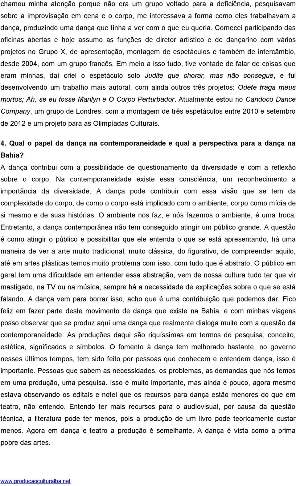 Comecei participando das oficinas abertas e hoje assumo as funções de diretor artístico e de dançarino com vários projetos no Grupo X, de apresentação, montagem de espetáculos e também de