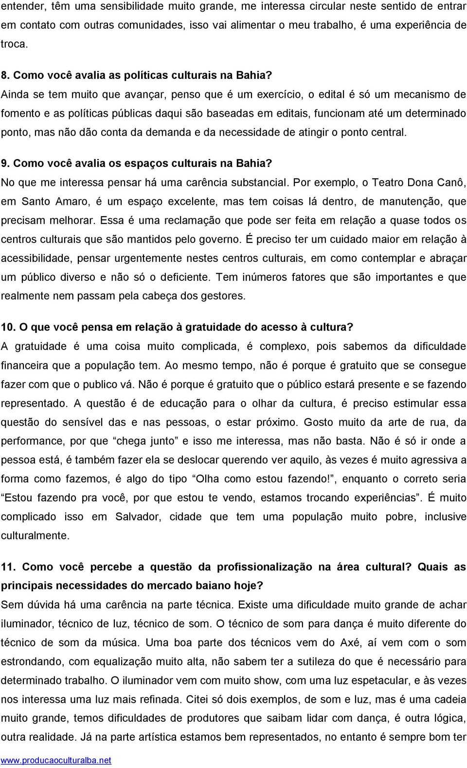 Ainda se tem muito que avançar, penso que é um exercício, o edital é só um mecanismo de fomento e as políticas públicas daqui são baseadas em editais, funcionam até um determinado ponto, mas não dão