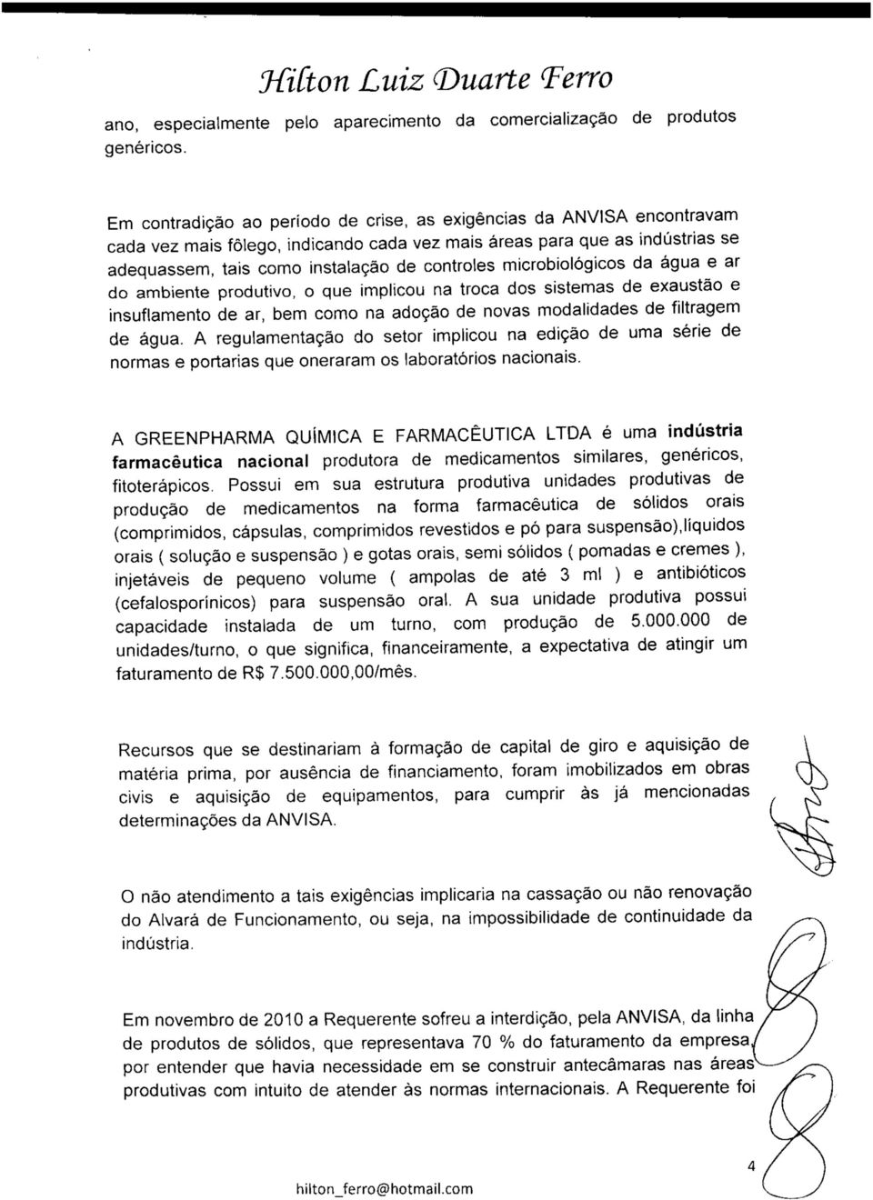 microbiológicos da água e ar do ambiente produtivo, o que implicou na troca dos sistemas de exaustão e insuflamento de ar, bem como na adoção de novas modalidades de filtragem de água.