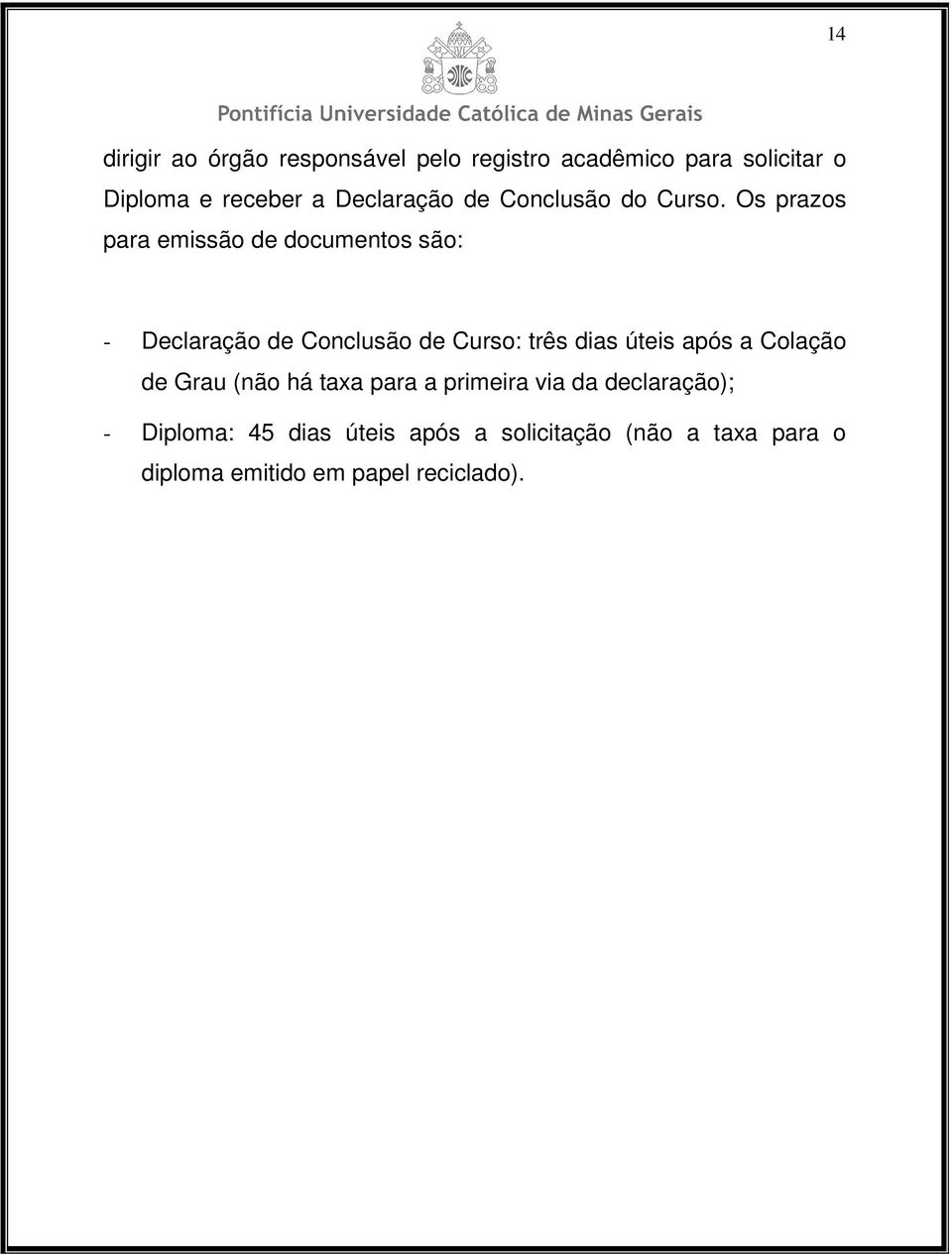 Os prazos para emissão de documentos são: - Declaração de Conclusão de Curso: três dias úteis