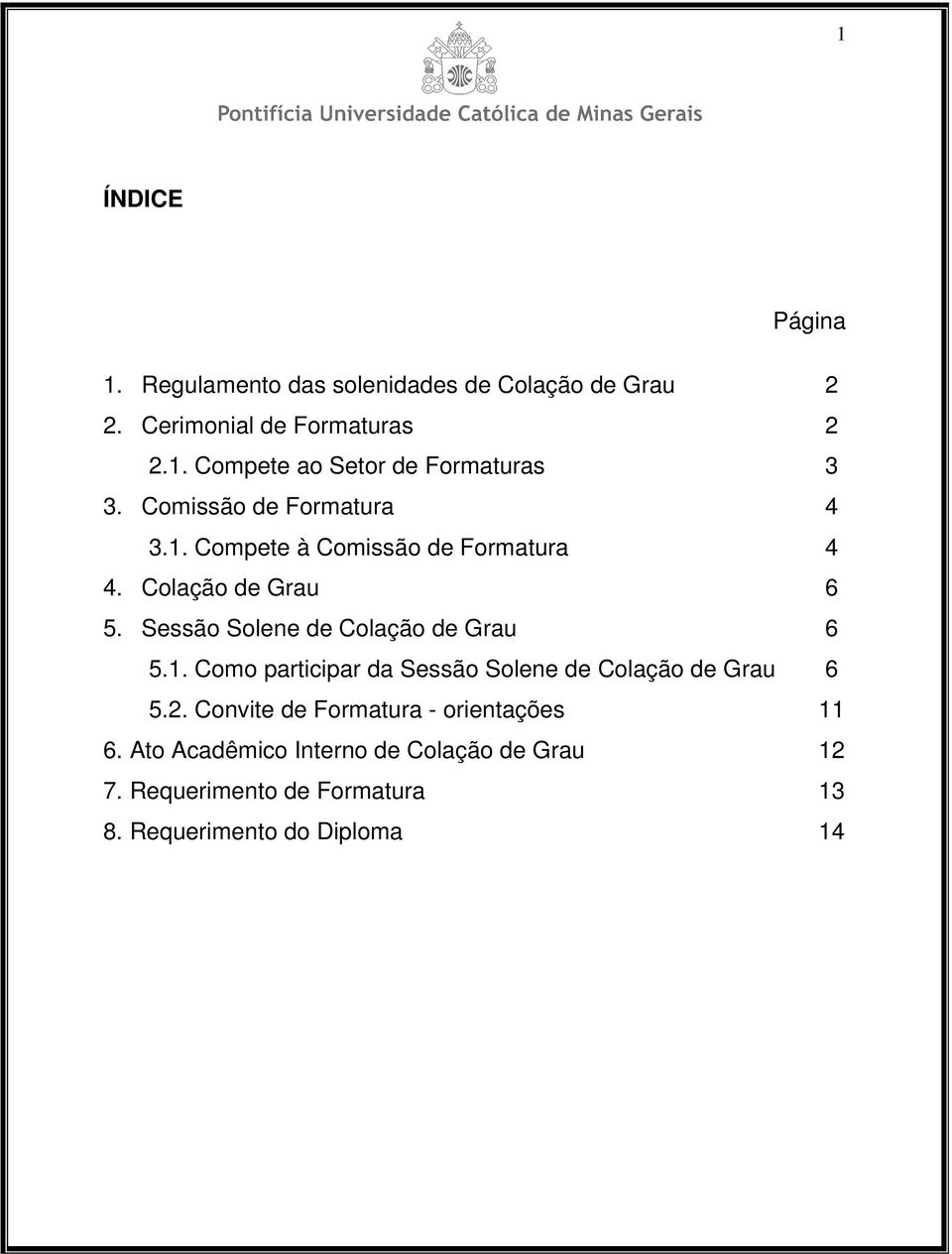 Sessão Solene de Colação de Grau 6 5.1. Como participar da Sessão Solene de Colação de Grau 6 5.2.