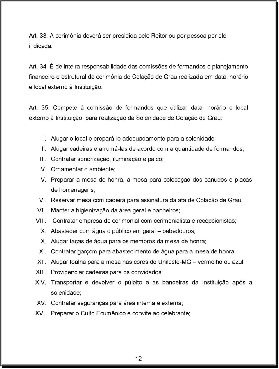 Compete à comissão de formandos que utilizar data, horário e local externo à Instituição, para realização da Solenidade de Colação de Grau: I.