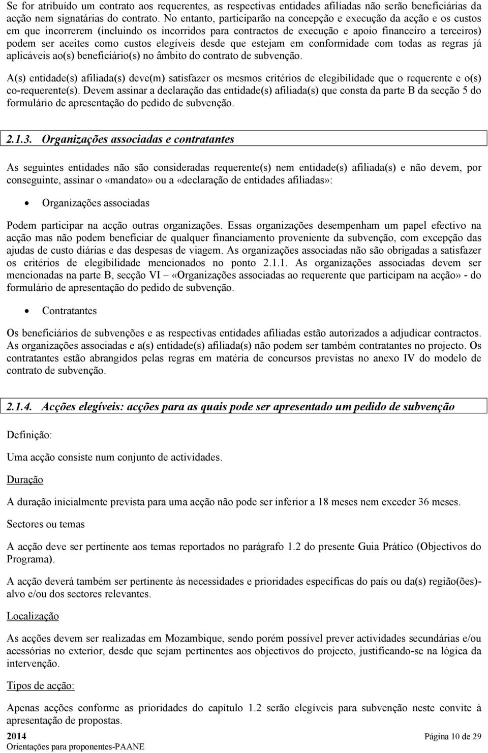 custos elegíveis desde que estejam em conformidade com todas as regras já aplicáveis ao(s) beneficiário(s) no âmbito do contrato de subvenção.