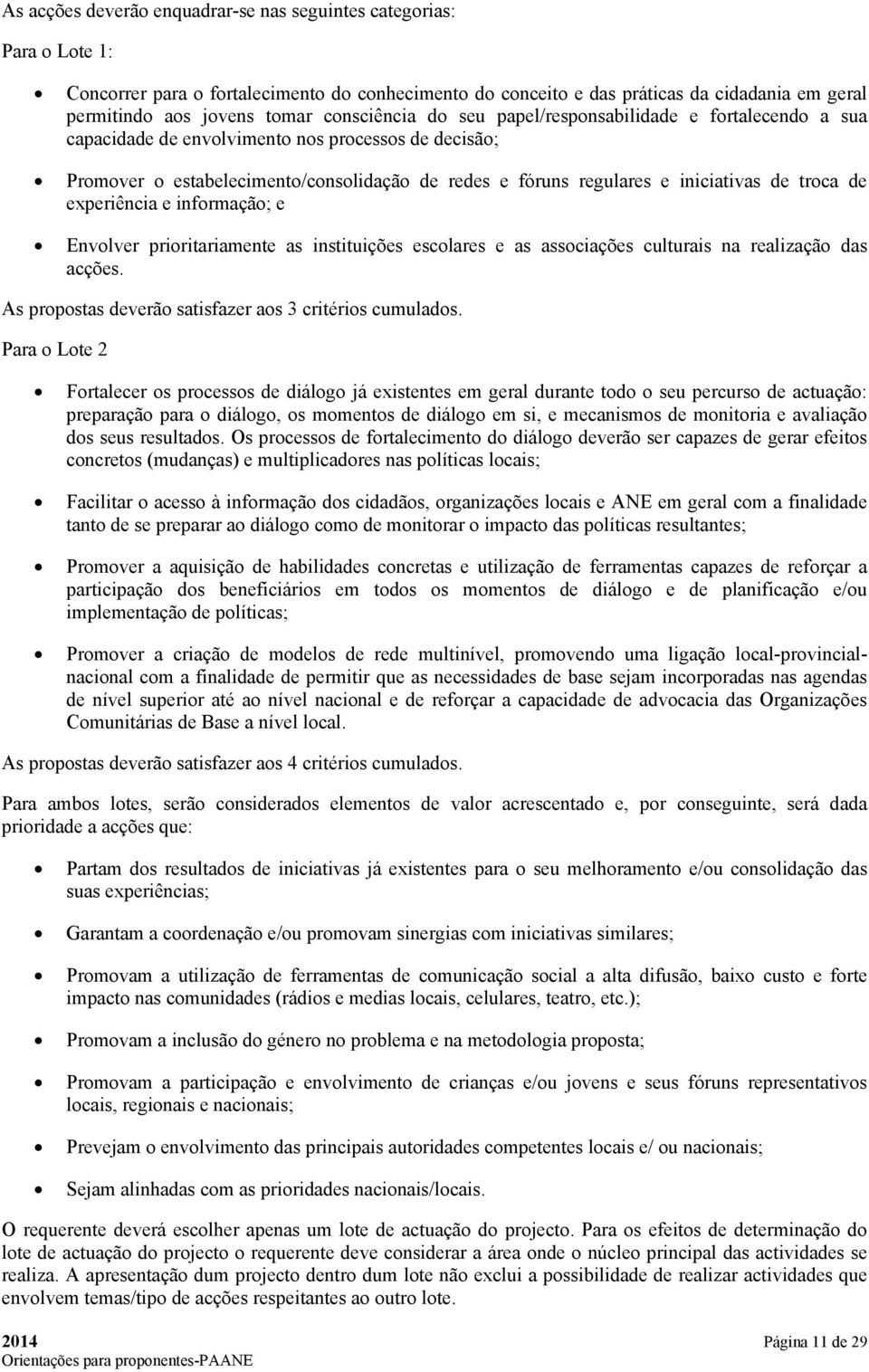 de troca de experiência e informação; e Envolver prioritariamente as instituições escolares e as associações culturais na realização das acções.