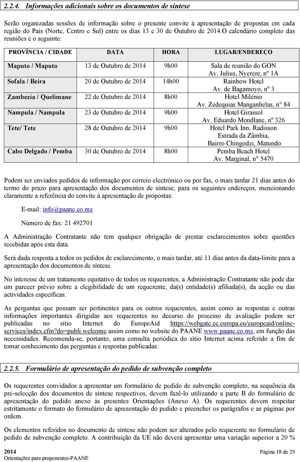 os dias 13 e 30 de Outubro de 2014.O calendário completo das reuniões é o seguinte: PROVÍNCIA / CIDADE DATA HORA LUGAR/ENDEREÇO Maputo / Maputo 13 de Outubro de 2014 9h00 Sala de reunião do GON Av.